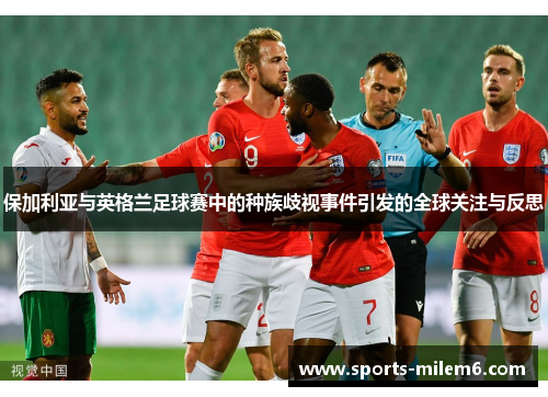 保加利亚与英格兰足球赛中的种族歧视事件引发的全球关注与反思